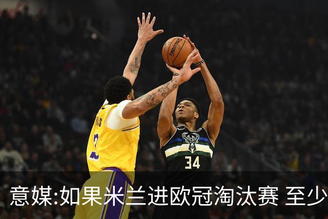 意媒:如果米兰进欧冠淘汰赛 至少拿5837万奖金